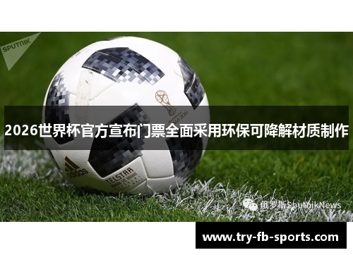 2026世界杯官方宣布门票全面采用环保可降解材质制作