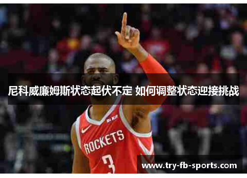 尼科威廉姆斯状态起伏不定 如何调整状态迎接挑战